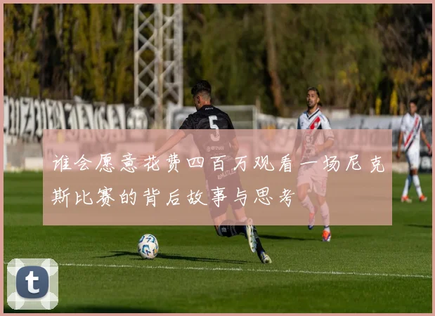 谁会愿意花费四百万观看一场尼克斯比赛的背后故事与思考