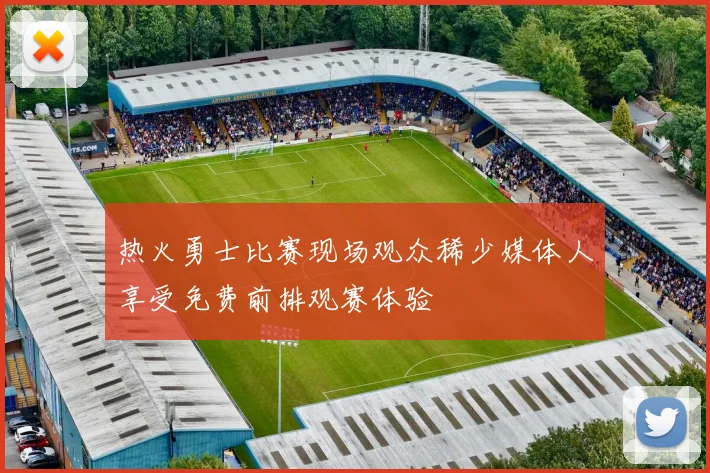 热火勇士比赛现场观众稀少媒体人享受免费前排观赛体验